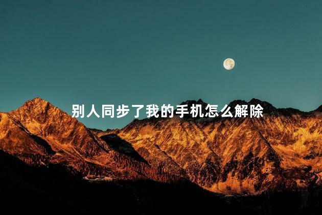 别人同步了我的手机怎么解除