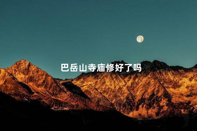 巴岳山寺庙修好了吗